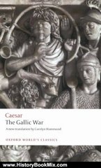 History Book Review: The Gallic War: Seven Commentaries on The Gallic War with an Eighth Commentary by Aulus Hirtius (Oxford World's Classics) by Julius Caesar, Carolyn Hammond