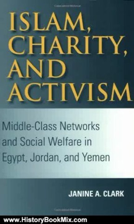 History Book Review: Islam, Charity, and Activism: Middle-Class Networks and Social Welfare in Egypt, Jordan, and Yemen (Indiana Series in Middle East Studies) by Janine A. Clark