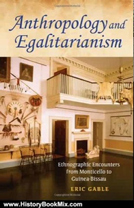 History Book Review: Anthropology and Egalitarianism: Ethnographic Encounters from Monticello to Guinea-Bissau by Eric Gable