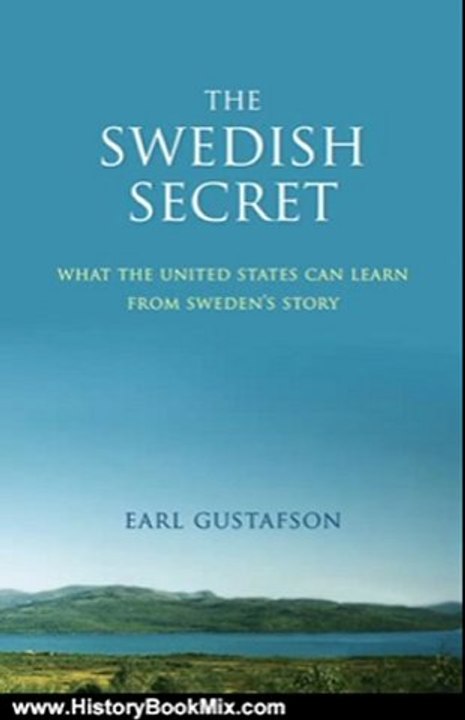History Book Review: The Swedish Secret: What the United States Can Learn from Swedens Story by Earl Gustafson