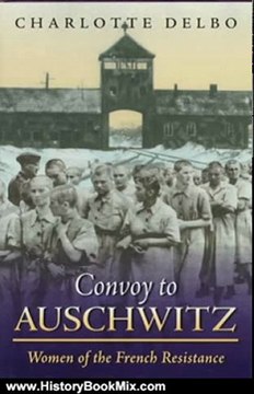 History Book Review: Convoy To Auschwitz: Women of the French Resistance (Women's Life Writings from Around the World) by Charlotte Delbo, Carol Cosman, John Felstiner