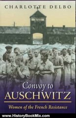 History Book Review: Convoy To Auschwitz: Women of the French Resistance (Women's Life Writings from Around the World) by Charlotte Delbo, Carol Cosman, John Felstiner