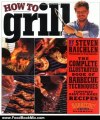Food Book Review: How to Grill: The Complete Illustrated Book of Barbecue Techniques, A Barbecue Bible! Cookbook by Steven Raichlen