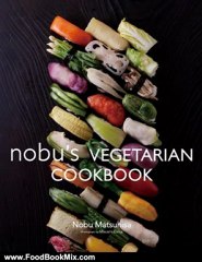 Food Book Review: Nobu's Vegetarian Cookbook by Nobu Matsuhisa, Masashi Kuma, Jean-Georges Vongerichten, Eric Ripert