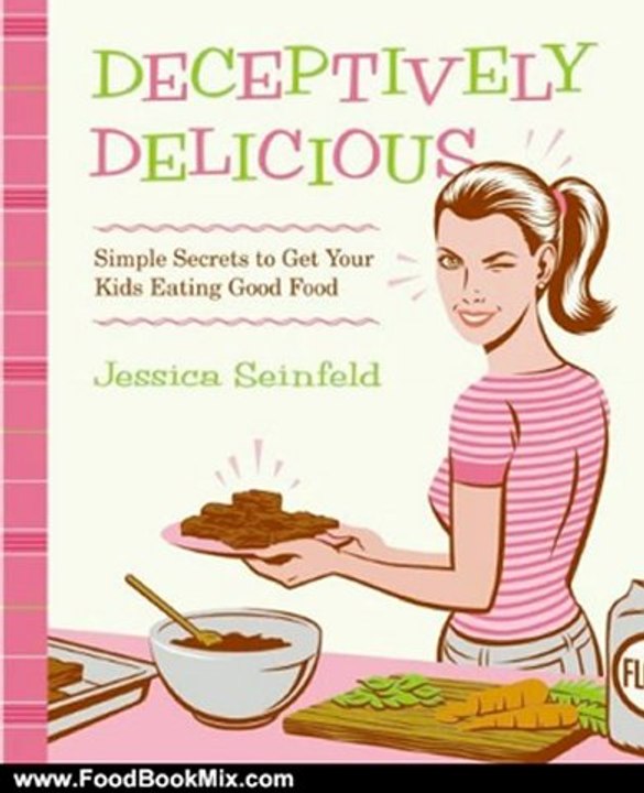 Food Book Review: Deceptively Delicious: Simple Secrets to Get Your Kids Eating Good Food by Jessica Seinfeld