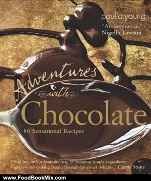 Food Book Review: Adventures with Chocolate: 80 Sensational Recipes by Paul A. Young
