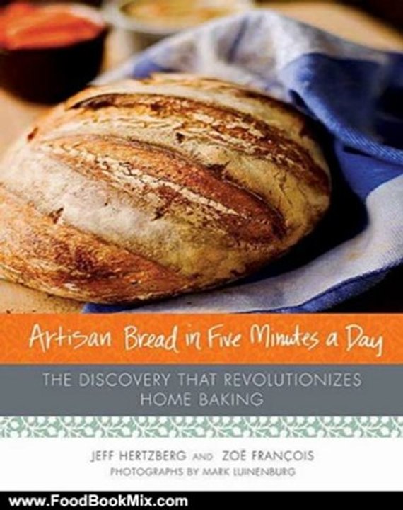 Food Book Review: Artisan Bread in Five Minutes a Day: The Discovery That Revolutionizes Home Baking by Jeff Hertzberg MD, Zo Franois, Mark Luinenburg