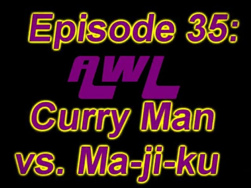AWL 35: Curry Man vs. Ma-ji-ku