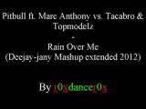 Pitbull ft. Marc Anthony vs. Tacabro & Topmodelz - Rain Over Me (Deejay-jany Mashup extended 2012)