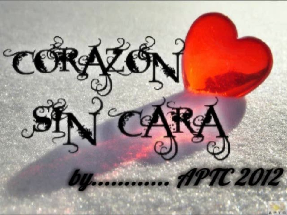 CORAZON SIN CARA   by.....APTC 2012