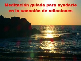Meditación guiada para ayudarte en la sanación de adicciones
