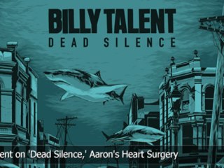Billy Talent on 'Dead Silence,' Aaron's Heart Surgery