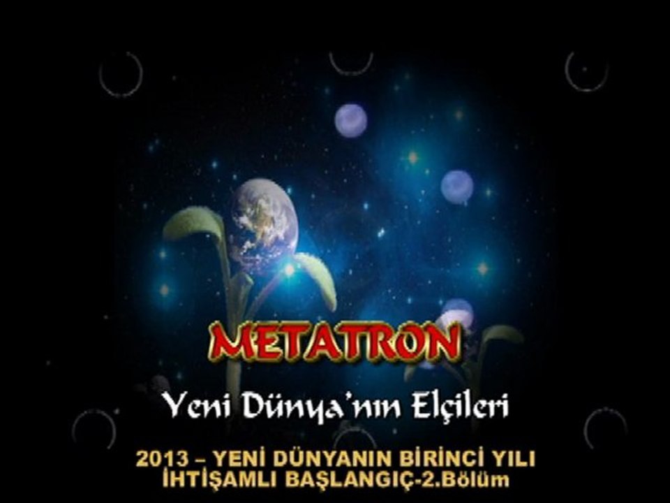 METATRON-Yeni Dünyanın Elçileri-2013 ün ötesi-2. Bölüm