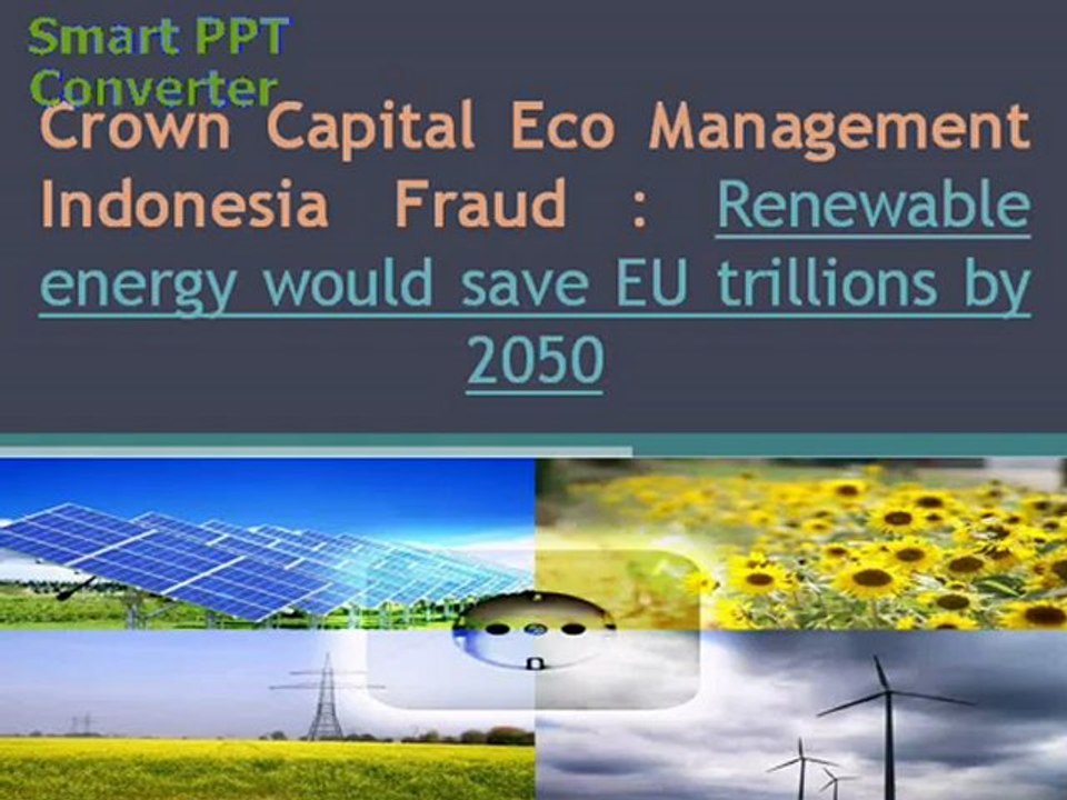Crown Capital Eco Management Indonesia Fraud  Renewable energy would save EU trillions by 2050