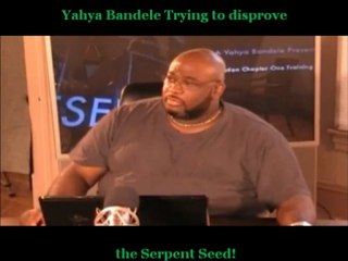 YahYa Bandele Trying To Disprove The Serpent Seed!