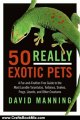 Crafts Book Review: 50 Really Exotic Pets: A Fur-and-Feather-Free Guide to the Most Lovable Tarantulas, Tortoises, Snakes, Frogs, Lizards, and Other Creatures by David Manning