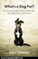 Crafts Book Review: What's a Dog For?: The Surprising History, Science, Philosophy, and Politics of Man's Best Friend by John Homans