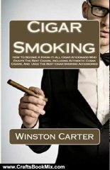 Crafts Book Review: Cigar Smoking: How To Become A Know-It-All Cigar Aficionado Who Enjoys The Best Cigars, Including Authentic Cuban Cigars, And Uses The Best Cigar Smoking Accessories by Winston Carter