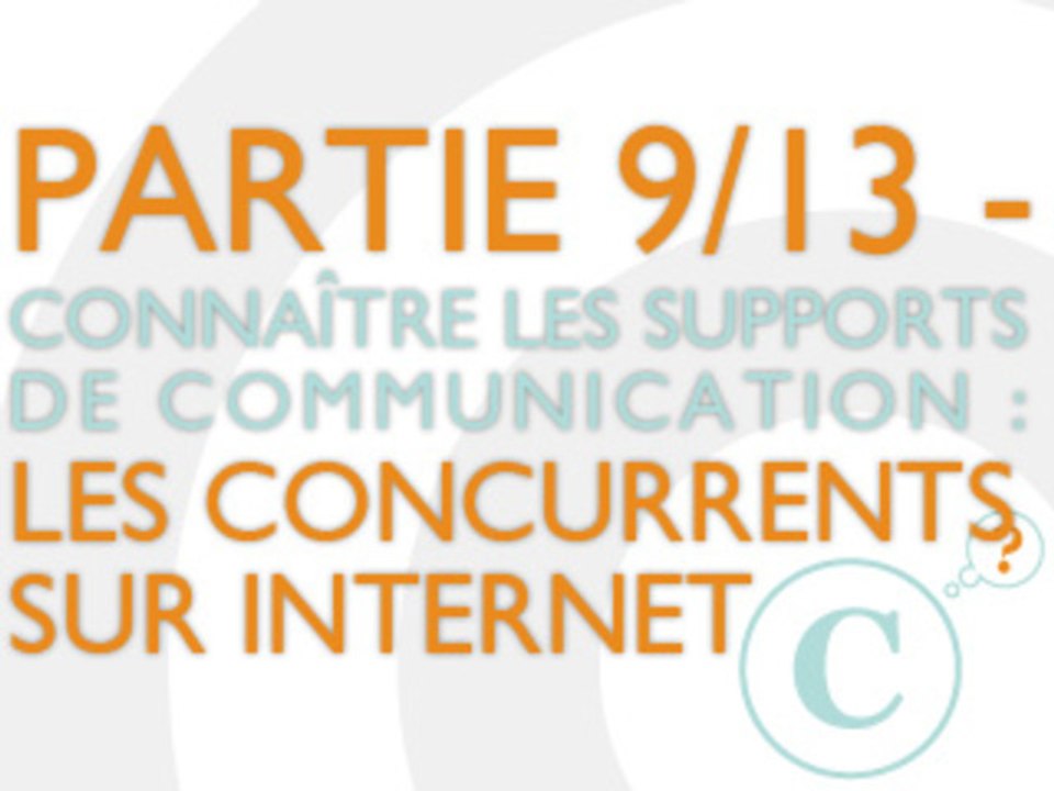 Les concurrents sur internet - Connaître les supports de communication internet (9/13)