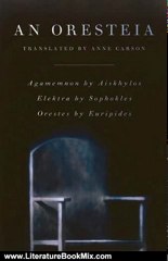 Literature Book Review: An Oresteia: Agamemnon by Aiskhylos; Elektra by Sophokles; Orestes by Euripides by Sophocles, Aeschylus, Euripides, Anne Carson