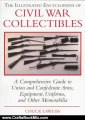 Crafts Book Review: The Illustrated Encyclopedia of Civil War Collectibles: A Comprehensive Guide to Union and Condederate Arms, Equipment, Uniforms, and Other Memorabilia by Chuck Lawliss