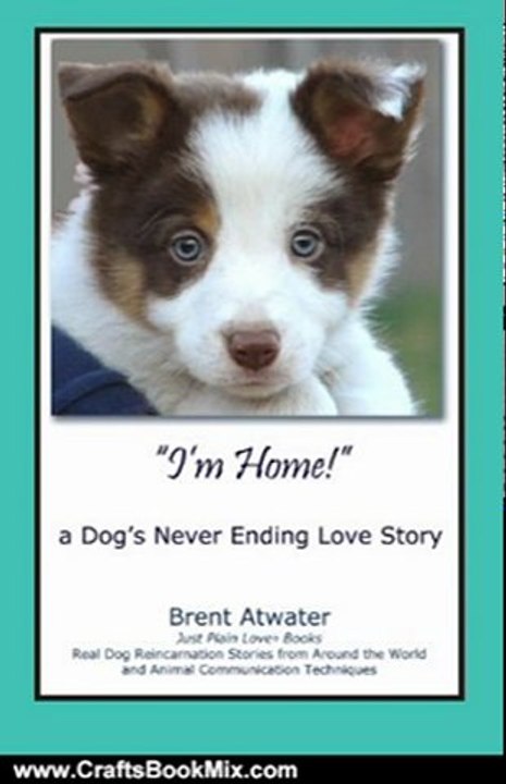 Crafts Book Review: "I'm Home!" a Dog's Never Ending Love Story: Animal Life After Death, Pet Reincarnation, Animals Spirits, Pets Past Lives, Animal communication, Dog Lovers stories, pets soul contracts by Brent Atwater