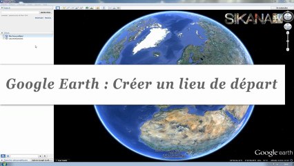 Comment créer un lieu de départ sous Google Earth ?