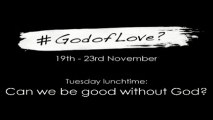 #GodofLove? - Can we be good without God?