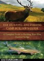 Crafts Book Review: The Hunting and Fishing Camp Builder's Guide: A Complete Guide to Building Your Own Outdoor Lodge by Monte Burch