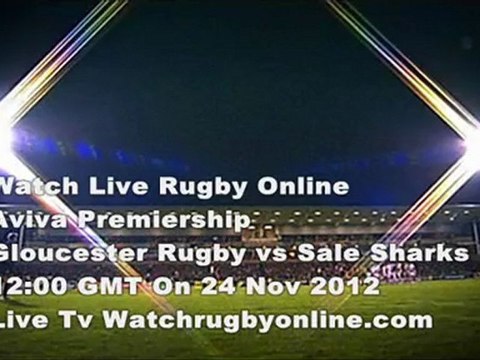 Watch Live Gloucester Rugby vs Sale Sharks Broadcast 24 Nov 2012