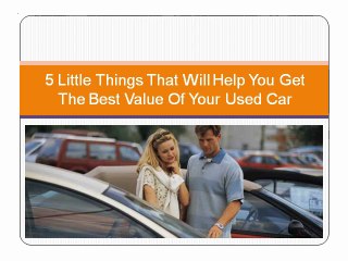 5 Little Things That Will Help You Get The Best value Of Your Used Car