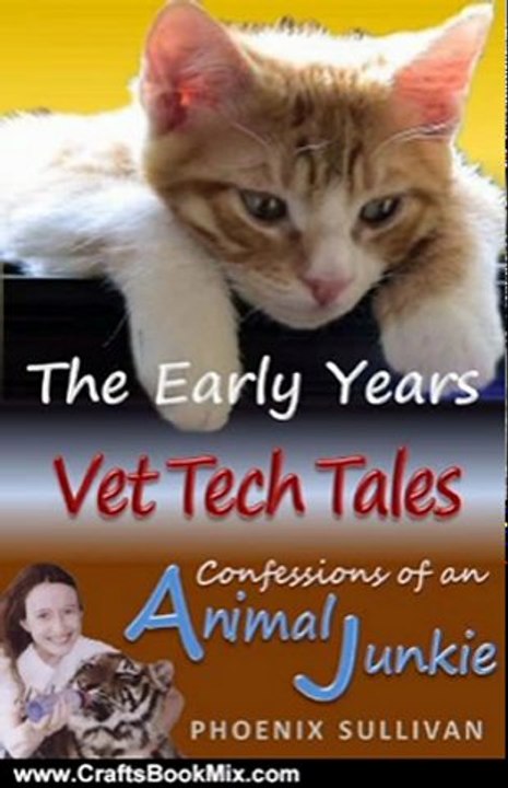 Crafts Book Review: Vet Tech Tales: The Early Years (Confessions of an Animal Junkie) by Phoenix Sullivan