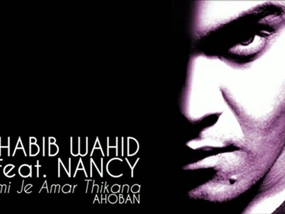 Habib Wahid Feat. Nancy - Tumi Je Amar Thikana