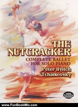 Fun Book Review: The Nutcracker: Complete Ballet for Solo Piano (Dover Music for Piano) by Peter Ilyitch Tchaikovsky, Classical Piano Sheet Music