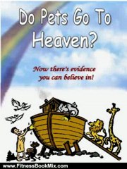 Fitness Book Review: Do Pets Go To Heaven? Now there's evidence you can believe in by Dennis Callen