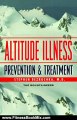 Fitness Book Review: Altitude Illness: Prevention & Treatment : How to Stay Healthy at Altitude : From Resort Skiing to Himalayan Climbing by Stephen, M.D. Bezruchka