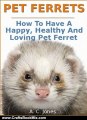 Crafts Book Review: Pet Ferrets : How To Have A Happy, Healthy And Loving Pet Ferret by A.C. Jones