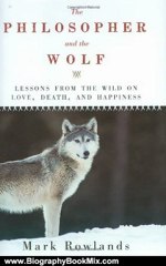 Biography Book Review: The Philosopher and the Wolf: Lessons from the Wild on Love, Death, and Happiness by Mark Rowlands