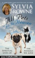 Crafts Book Review: All Pets Go To Heaven: The Spiritual Lives of the Animals We Love by Sylvia Browne