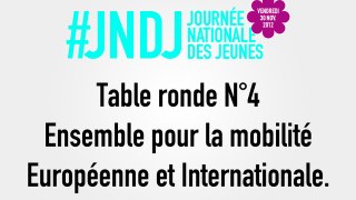 Table Ronde N°4 - Ensemble pour la mobilité Européenne et Internationale