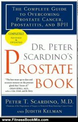 Fitness Book Review: Dr. Peter Scardino's Prostate Book, Revised Edition: The Complete Guide to Overcoming Prostate Cancer, Prostatitis, and BPH by Peter T. Scardino M.D., Judith Kelman