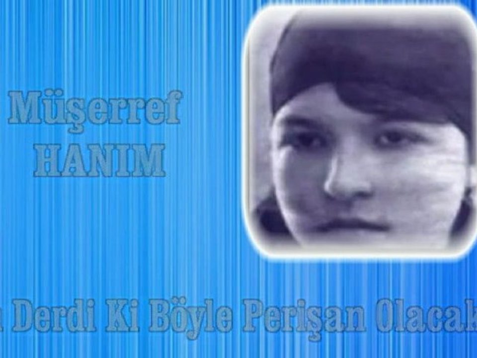 Müşerref Hanım  ♪♪♪ Kim Derdi Ki Böyle Perişan Olacağım (Gazel)