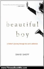 Fitness Book Review: Beautiful Boy: A Father's Journey Through His Son's Addiction by David Sheff
