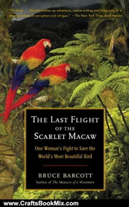 Crafts Book Review: The Last Flight of the Scarlet Macaw: One Woman's Fight to Save the World's Most Beautiful Bird by Bruce Barcott