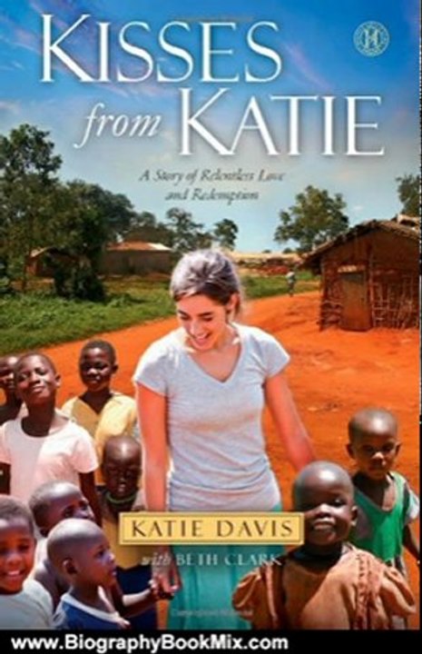 Biography Book Review: Kisses from Katie: A Story of Relentless Love and Redemption by Katie J. Davis, Beth Clark