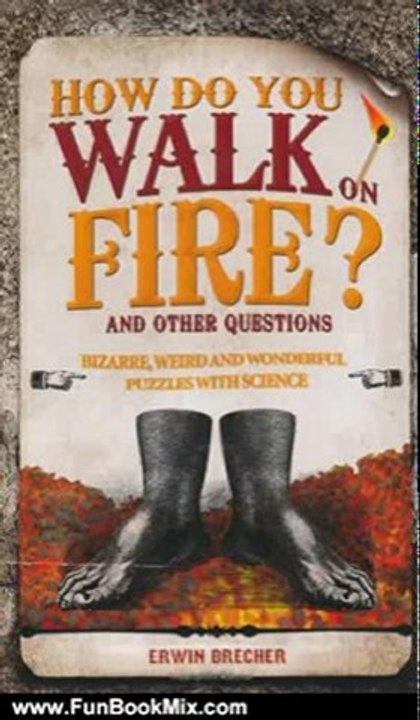 Fun Book Review: How Do You Walk on Fire?: And Other Questions: Bizarre, Weird, and Wonderful Puzzles with Science by Erwin Brecher