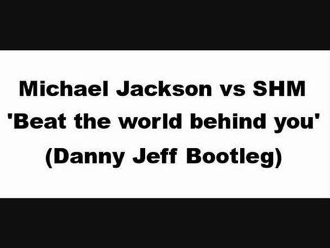 Beat the world behind you - Michael Jackson vs SHM (Danny Jeff Bootleg)