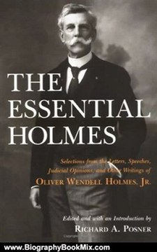 Biography Book Review: The Essential Holmes: Selections from the Letters, Speeches, Judicial Opinions, and Other Writings of Oliver Wendell Holmes, Jr. by Oliver Wendell Holmes, Richard A. Posner