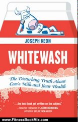 Fitness Book Review: Whitewash: The Disturbing Truth About Cow's Milk and Your Health by Joseph Keon, John Robbins