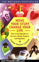 Fitness Book Review: Move Your Stuff, Change Your Life: How to Use Feng Shui to Get Love, Money, Respect, and Happiness by Karen Rauch Carter, Jeff Fessler